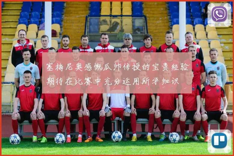 塞梅尼奥感慨瓜帅传授的宝贵经验期待在比赛中充分运用所学知识